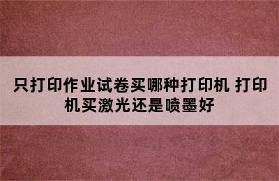 只打印作业试卷买哪种打印机 打印机买激光还是喷墨好